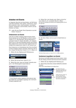Page 129129
Lehrgang 2: Bearbeiten von Audiomaterial
Arbeiten mit Events
Im folgenden Abschnitt wird beschrieben, wie Sie Events 
oder Parts bearbeiten. Dazu gehört: umbenennen, vergrö-
ßern/verkleinern, teilen, zusammenkleben, verschieben, 
kopieren, wiederholen, stummschalten, löschen und das 
Erstellen von Fades.
Umbenennen von Events
Unter den im letzten Lehrgang aufgenommenen Audio-
Events befindet sich auf der Bassspur ein Event namens 
»Audio 01_01«. Das liegt daran, dass der Spurname ur-
sprünglich...