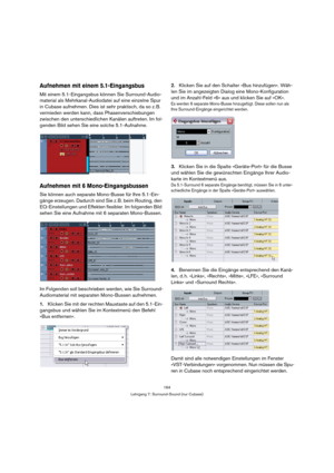 Page 164164
Lehrgang 7: Surround-Sound (nur Cubase)
Aufnehmen mit einem 5.1-Eingangsbus
Mit einem 5.1-Eingangsbus können Sie Surround-Audio-
material als Mehrkanal-Audiodatei auf eine einzelne Spur 
in Cubase aufnehmen. Dies ist sehr praktisch, da so z. B. 
vermieden werden kann, dass Phasenverschiebungen 
zwischen den unterschiedlichen Kanälen auftreten. Im fol-
genden Bild sehen Sie eine solche 5.1-Aufnahme.
Aufnehmen mit 6 Mono-Eingangsbussen
Sie können auch separate Mono-Busse für Ihre 5.1-Ein-
gänge...