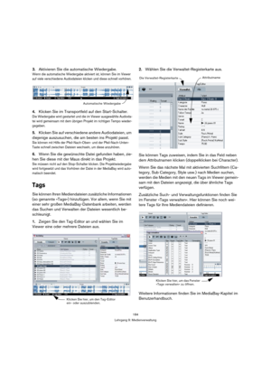 Page 184184
Lehrgang 9: Medienverwaltung
3.Aktivieren Sie die automatische Wiedergabe.
Wenn die automatische Wiedergabe aktiviert ist, können Sie im Viewer 
auf viele verschiedene Audiodateien klicken und diese schnell vorhören.
4.Klicken Sie im Transportfeld auf den Start-Schalter.
Die Wiedergabe wird gestartet und die im Viewer ausgewählte Audioda-
tei wird gemeinsam mit dem übrigen Projekt im richtigen Tempo wieder-
gegeben.
5.Klicken Sie auf verschiedene andere Audiodateien, um 
diejenige auszusuchen, die am...
