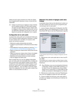Page 206206
Configuration de votre système
Utilisez les bons types d’entrées pour éviter de réaliser 
des enregistrements distordus ou avec un bruit de fond 
indésirable.
Configuration de la carte audio
La plupart des cartes audio sont normalement livrées avec 
une ou plusieurs petites applications destinées à configu-
rer leurs entrées selon vos désirs, et à assurer, entre 
autres, les fonctions suivantes :
 Sélectionner quelles entrées/sorties sont actives.
 Configurer la synchronisation via Wordclock (si elle...