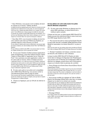 Page 207207
Configuration de votre système
Sous Windows, vous pouvez ouvrir le tableau de bord 
en cliquant sur le bouton “Tableau de Bord”.
Le tableau de bord qui apparaît après avoir cliqué sur ce bouton est celui 
programmé par le fabricant de la carte audio, non celui de Cubase (à 
moins que vous n’utilisiez des pilotes DirectX, voir ci-après). Par consé-
quent, il sera différent pour chaque marque et modèle de carte audio.
Le panneau de contrôle du pilote ASIO DirectX est une exception, car il 
est fourni...