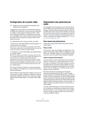 Page 211211
Configuration de votre système
Configuration de la partie vidéo
Cubase peut lire des vidéos aux formats AVI, Quicktime 
ou MPEG. Sous Windows, la lecture peut être effectuée 
en utilisant un des moteurs de lecture suivants : Vidéo 
pour Windows, DirectShow ou Quicktime. Ceci assure 
une compatibilité avec un grand nombre de fichiers vidéo. 
Sous Mac OS X, Quicktime est toujours utilisé comme 
moteur de lecture.
Il y a généralement deux moyens de relire une vidéo :
Sans aucune carte vidéo dédiée, en...
