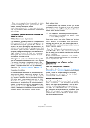 Page 212212
Configuration de votre système
Selon votre carte audio, il peut être possible de réduire 
par paliers les temps de latence, généralement en dimi-
nuant le nombre et la taille des Buffers.
Pour les détails, veuillez vous référer à la documentation de votre carte 
audio, ou, si vous utilisez un pilote au standard DirectX sous Windows, à 
l’aide du dialogue.
Facteurs du système ayant une influence sur 
les performances
Unité centrale et cache du processeur 
Cela va sans dire : plus le processeur de...