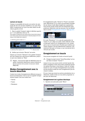 Page 221221
Didacticiel 1 : Enregistrement audio
Lecture en boucle
Cubase a la possibilité de boucler une section de votre 
projet afin de la lire de façon répétitive ou en cycle. Pour 
définir l’emplacement du cycle vous allez utiliser les déli-
miteurs gauche et droit.
1.Dans la palette Transport, réglez le délimiteur gauche 
sur “1” et le délimiteur droit sur “5”.
Ceci indique à Cubase que nous voulons relire en boucle de la mesure 1 
à la 5. Nous aurons ainsi une boucle de 4 mesures puisque la fin de la...