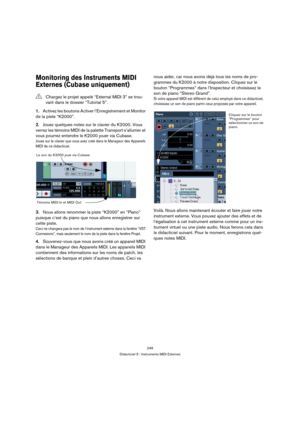 Page 249249
Didacticiel 5 : Instruments MIDI Externes
Monitoring des Instruments MIDI 
Externes (Cubase uniquement) 
1.Activez les boutons Activer l’Enregistrement et Monitor 
de la piste “K2000”.
2.Jouez quelques notes sur le clavier du K2000. Vous 
verrez les témoins MIDI de la palette Transport s’allumer et 
vous pourrez entendre le K2000 jouer via Cubase.
Jouez sur le clavier que vous avez créé dans le Manageur des Appareils 
MIDI de ce didacticiel.
3.Nous allons renommer la piste “K2000” en “Piano” 
puisque...