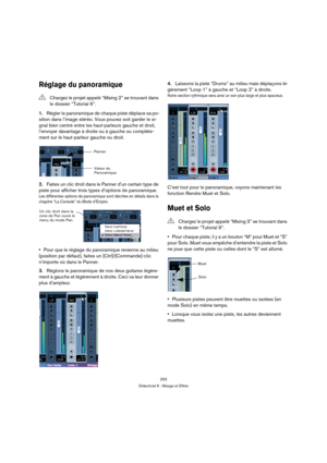 Page 253253
Didacticiel 6 : Mixage et Effets
Réglage du panoramique
1.Régler le panoramique de chaque piste déplace sa po-
sition dans l’image stéréo. Vous pouvez soit garder le si-
gnal bien centré entre les haut-parleurs gauche et droit, 
l’envoyer davantage à droite ou à gauche ou complète-
ment sur le haut-parleur gauche ou droit.
2.Faites un clic droit dans le Panner d’un certain type de 
piste pour afficher trois types d’options de panoramique.
Les différentes options de panoramique sont décrites en...