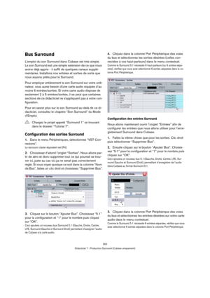 Page 262262
Didacticiel 7 : Production Surround (Cubase uniquement)
Bus Surround
Lemploi du son Surround dans Cubase est très simple. 
Le son Surround est une simple extension de ce que nous 
avons déjà appris - il suffit de quelques canaux supplé-
mentaires. Installons nos entrées et sorties de sorte que 
nous soyons prêts pour le Surround. 
Pour employer entièrement le son Surround sur votre ordi-
nateur, vous aurez besoin dune carte audio équipée d’au 
moins 6 entrées/sorties. Si votre carte audio dispose de...