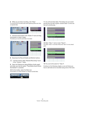 Page 3232
Tutorial 1: Recording audio
6.When you are done recording, click “Stop”.
You should see the recorded audio events appearing below each other 
as separate takes.
7.Click the lower border of the “Guitar 2” track and drag 
downwards to resize it larger.
This allows you to see the audio takes much better.
8.Deactivate the Record Enable and Monitor buttons.
9.Open the Preferences dialog (Editing–Audio page) 
and make sure that the option “Treat Muted Audio Events 
like Deleted” is activated.
10.On the...