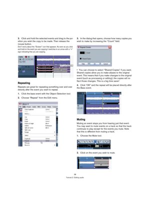 Page 3838
Tutorial 2: Editing audio
3.Click and hold the selected events and drag to the po-
sition you wish the copy to be made. Then release the 
mouse button.
Don’t worry about the “Scissor” icon that appears. As soon as you click 
and hold on the event you are copying it switches to an arrow with a “+” 
sign indicating that you are copying.
Repeating
Repeats are great for repeating something over and over 
directly after the event you want to repeat.
1.Click the bass event with the Object Selection tool....