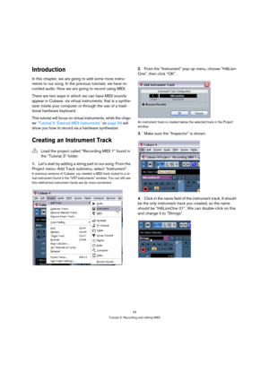 Page 4343
Tutorial 3: Recording and editing MIDI
Introduction
In this chapter, we are going to add some more instru-
ments to our song. In the previous tutorials, we have re-
corded audio. Now we are going to record using MIDI.
There are two ways in which we can have MIDI sounds 
appear in Cubase: via virtual instruments, that is a synthe-
sizer inside your computer or through the use of a tradi-
tional hardware keyboard.
This tutorial will focus on virtual instruments, while the chap-
ter “Tutorial 5: External...