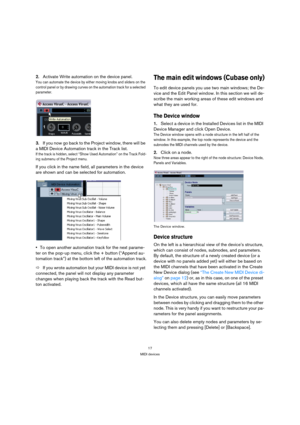 Page 1717
MIDI devices
2.Activate Write automation on the device panel.
You can automate the device by either moving knobs and sliders on the 
control panel or by drawing curves on the automation track for a selected 
parameter. 
3.If you now go back to the Project window, there will be 
a MIDI Device Automation track in the Track list.
If the track is hidden, select “Show Used Automation” on the Track Fold-
ing submenu of the Project menu.
If you click in the name field, all parameters in the device 
are shown...