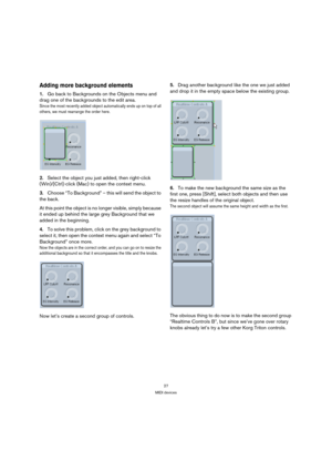 Page 2727
MIDI devices
Adding more background elements
1.Go back to Backgrounds on the Objects menu and 
drag one of the backgrounds to the edit area.
Since the most recently added object automatically ends up on top of all 
others, we must rearrange the order here. 
2.Select the object you just added, then right-click 
(Win)/[Ctrl]-click (Mac) to open the context menu. 
3.Choose “To Background” – this will send the object to 
the back.
At this point the object is no longer visible, simply because 
it ended up...