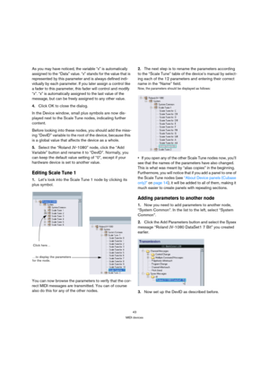 Page 4343
MIDI devices
As you may have noticed, the variable “x” is automatically 
assigned to the “Data” value. “x” stands for the value that is 
represented by this parameter and is always defined indi-
vidually by each parameter. If you later assign a control like 
a fader to this parameter, this fader will control and modify 
“x”. “x” is automatically assigned to the last value of the 
message, but can be freely assigned to any other value.
4.Click OK to close the dialog.
In the Device window, small plus...