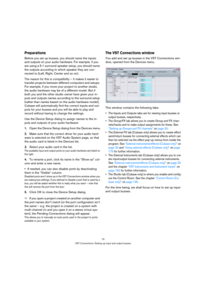 Page 1515
VST Connections: Setting up input and output busses
Preparations
Before you set up busses, you should name the inputs 
and outputs on your audio hardware. For example, if you 
are using a 5.1 surround speaker setup, you should name 
the outputs according to which speaker they are con-
nected to (Left, Right, Center and so on). 
The reason for this is compatibility – it makes it easier to 
transfer projects between different computers and setups. 
For example, if you move your project to another...