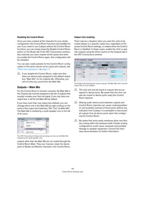 Page 150150
Control Room (Cubase only)
Disabling the Control Room
Once you have created all the channels for your studio 
configuration, the Control Room functions are available for 
use. If you need to use Cubase without the Control Room 
functions, you can simply press the Disable Control Room 
button on the Studio tab of the VST Connections window. 
Any channels you have created will be saved and when 
you enable the Control Room again, that configuration will 
be reloaded.
You can also create presets for the...
