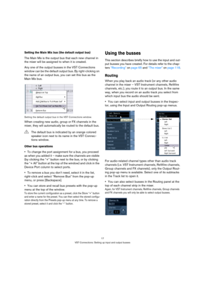 Page 1717
VST Connections: Setting up input and output busses
Setting the Main Mix bus (the default output bus)
The Main Mix is the output bus that each new channel in 
the mixer will be assigned to when it is created.
Any one of the output busses in the VST Connections 
window can be the default output bus. By right-clicking on 
the name of an output bus, you can set this bus as the 
Main Mix bus.
Setting the default output bus in the VST Connections window.
When creating new audio, group or FX channels in the...