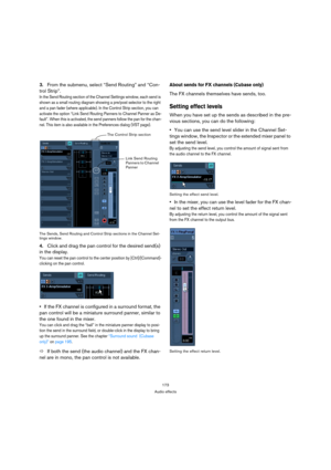 Page 173173
Audio effects
3.From the submenu, select “Send Routing” and “Con-
trol Strip”.
In the Send Routing section of the Channel Settings window, each send is 
shown as a small routing diagram showing a pre/post selector to the right 
and a pan fader (where applicable). In the Control Strip section, you can 
activate the option “Link Send Routing Panners to Channel Panner as De-
fault”. When this is activated, the send panners follow the pan for the chan-
nel. This item is also available in the Preferences...