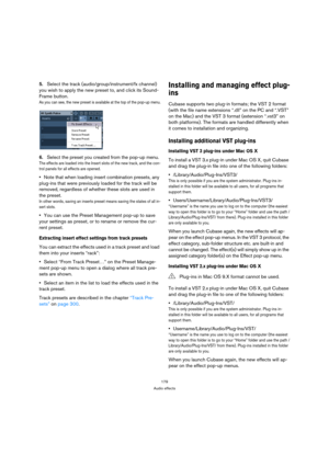 Page 179179
Audio effects
5.Select the track (audio/group/instrument/fx channel) 
you wish to apply the new preset to, and click its Sound-
Frame button.
As you can see, the new preset is available at the top of the pop-up menu.
6.Select the preset you created from the pop-up menu.
The effects are loaded into the Insert slots of the new track, and the con-
trol panels for all effects are opened.
Note that when loading insert combination presets, any 
plug-ins that were previously loaded for the track will be...