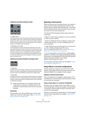 Page 202202
Surround sound  (Cubase only)
Additional parameters (Standard mode)
Center Level.
This determines how center source signals should be reproduced by the 
front speakers. With a value of 100 %, the center speaker will provide the 
center source. With a value of 0 %, the center source will be provided by 
the ghost image created by the left and right speakers. Other values will 
produce a mix between these two methods.
Divergence Controls.
The three divergence controls determine the attenuation curves...