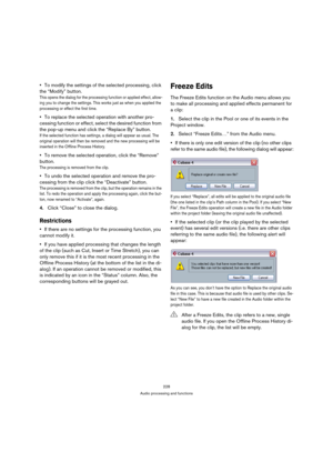 Page 228228
Audio processing and functions
To modify the settings of the selected processing, click 
the “Modify” button.
This opens the dialog for the processing function or applied effect, allow-
ing you to change the settings. This works just as when you applied the 
processing or effect the first time.
To replace the selected operation with another pro-
cessing function or effect, select the desired function from 
the pop-up menu and click the “Replace By” button.
If the selected function has settings, a...