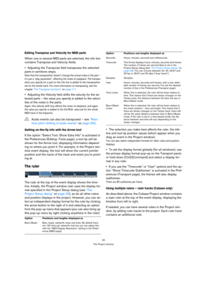 Page 3434
The Project window
Editing Transpose and Velocity for MIDI parts
When one or several MIDI parts are selected, the info line 
contains Transpose and Velocity fields.
Adjusting the Transpose field transposes the selected 
parts in semitone steps.
Note that this transposition doesn’t change the actual notes in the part – 
it’s just a “play parameter”, affecting the notes on playback. The transpo-
sition you specify for a part on the info line is added to the transposition 
set for the whole track. For...
