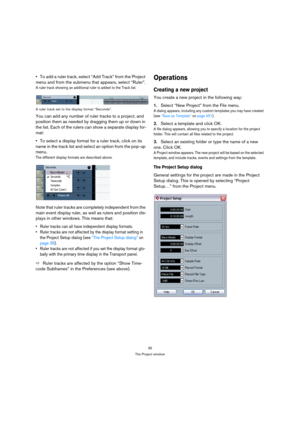 Page 3535
The Project window
To add a ruler track, select “Add Track” from the Project 
menu and from the submenu that appears, select “Ruler”.
A ruler track showing an additional ruler is added to the Track list.
A ruler track set to the display format “Seconds”.
You can add any number of ruler tracks to a project, and 
position them as needed by dragging them up or down in 
the list. Each of the rulers can show a separate display for-
mat:
To select a display format for a ruler track, click on its 
name in...