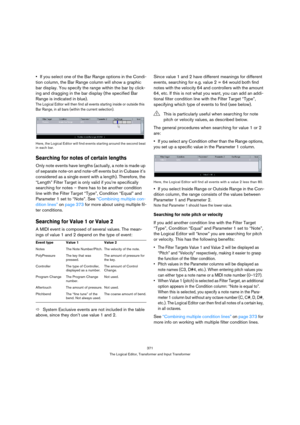 Page 371371
The Logical Editor, Transformer and Input Transformer
If you select one of the Bar Range options in the Condi-
tion column, the Bar Range column will show a graphic 
bar display. You specify the range within the bar by click-
ing and dragging in the bar display (the specified Bar 
Range is indicated in blue).
The Logical Editor will then find all events starting inside or outside this 
Bar Range, in all bars (within the current selection).
Here, the Logical Editor will find events starting around the...