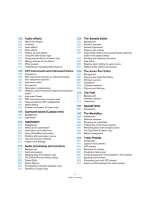 Page 55
Table of Contents
162Audio effects
163About this chapter
163Overview
164Insert effects
169Send effects
170Setting up send effects
174Using the Side-Chain input
175Using external effects (Cubase only)
176Making settings for the effects
176Effect presets
179Installing and managing effect plug-ins
182VST Instruments and Instrument tracks
183Introduction
183VST Instrument channels vs. instrument tracks
183VST Instrument channels
185Instrument tracks
187Comparison
187Automation considerations
188What do I...