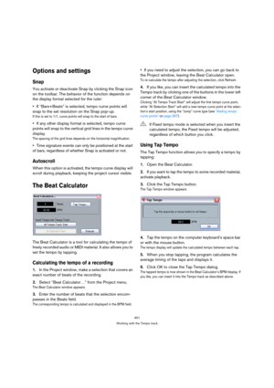 Page 401401
Working with the Tempo track
Options and settings
Snap
You activate or deactivate Snap by clicking the Snap icon 
on the toolbar. The behavior of the function depends on 
the display format selected for the ruler:
If “Bars+Beats” is selected, tempo curve points will 
snap to the set resolution on the Snap pop-up.
If this is set to 1/1, curve points will snap to the start of bars.
If any other display format is selected, tempo curve 
points will snap to the vertical grid lines in the tempo curve...