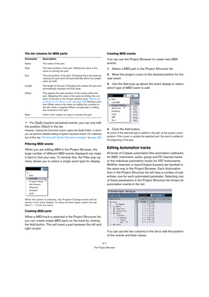 Page 411411
The Project Browser
The list columns for MIDI parts:
ÖFor SysEx (system exclusive) events, you can only edit 
the position (Start) in the list.
However, clicking the Comment column opens the SysEx Editor, in which 
you can perform detailed editing of system exclusive events. For a descrip-
tion of this, see “Working with System Exclusive messages” on page 390.
Filtering MIDI events
When you are editing MIDI in the Project Browser, the 
large number of different MIDI events displayed can make 
it hard...