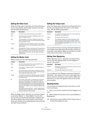 Page 412412
The Project Browser
Editing the Video track
When the Video track is selected in the Project Structure 
list, the event display lists the video events on the track, 
with the following parameters:
Editing the Marker track
Marker events have the following parameters:
When the Marker track is selected, you can insert markers 
by selecting “Marker” or “Cycle Marker” from the Add 
pop-up menu and clicking the Add button. Regular mark-
ers will be added at the current project cursor position 
while cycle...