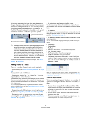 Page 4343
The Project window
Whether to use musical or linear time base depends on 
the type of project and recording situation. You can always 
change this setting individually for each track, by clicking 
the musical/linear time base button in the Inspector or 
Track list. Musical time base is indicated by a note symbol, 
while linear time base is indicated by a clock symbol.
For more information about tempo changes, see “Back-
ground” on page 395.
Adding events to a track
There are a number of ways to add...