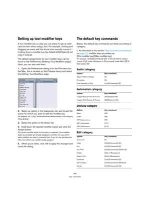 Page 480480
Key commands
Setting up tool modifier keys
A tool modifier key is a key you can press to get an alter-
nate function when using a tool. For example, clicking and 
dragging an event with the Arrow tool normally moves it – 
holding down a modifier key (by default [Alt]/[Option]) will 
copy it instead.
The default assignments for tool modifier keys can be 
found in the Preferences (Editing–Tool Modifiers page). 
Here, you can also edit them:
1.Open the Preferences dialog from the File menu (on 
the Mac,...