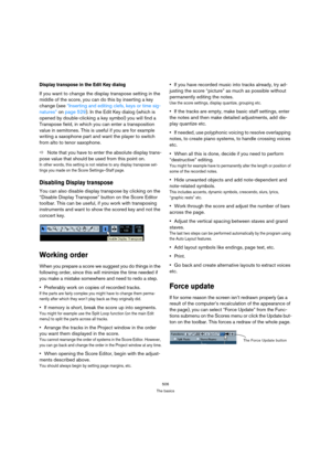 Page 501506
The basics
Display transpose in the Edit Key dialog
If you want to change the display transpose setting in the 
middle of the score, you can do this by inserting a key 
change (see “Inserting and editing clefs, keys or time sig-
natures” on page 529). In the Edit Key dialog (which is 
opened by double-clicking a key symbol) you will find a 
Transpose field, in which you can enter a transposition 
value in semitones. This is useful if you are for example 
writing a saxophone part and want the player...