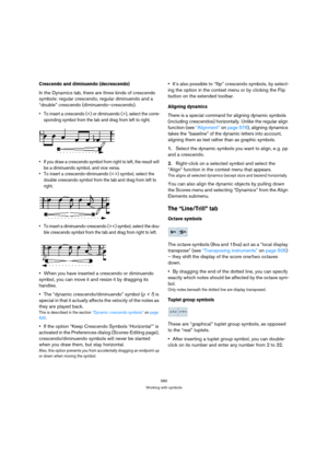 Page 575580
Working with symbols
Crescendo and diminuendo (decrescendo)
In the Dynamics tab, there are three kinds of crescendo 
symbols: regular crescendo, regular diminuendo and a 
“double” crescendo (diminuendo–crescendo).
 To insert a crescendo (), select the corre-
sponding symbol from the tab and drag from left to right.
 If you draw a crescendo symbol from right to left, the result will 
be a diminuendo symbol, and vice versa.
 To insert a crescendo-diminuendo () symbol, select the 
double crescendo...