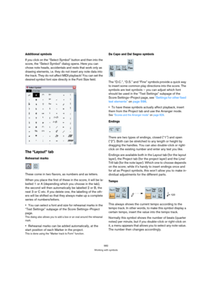 Page 577582
Working with symbols
Additional symbols
If you click on the “Select Symbol” button and then into the 
score, the “Select Symbol” dialog opens. Here you can 
chose note heads, accidentals and rests that work only as 
drawing elements, i.e. they do not insert any note data into 
the track. They do not affect MIDI playback! You can set the 
desired symbol font size directly in the Font Size field.
The “Layout” tab
Rehearsal marks
These come in two flavors, as numbers and as letters.
When you place the...
