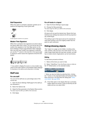 Page 604609
Designing your score: additional techniques
Staff Separators
When this option is activated, separator symbols are in-
serted at the beginning of each grand staff.
A staff separator between two systems.
Modern Time Signature
When this is activated, time signatures are shown above 
the staves rather than in them. You can set the size of the 
modern time signature in the Time Sign section on the 
Score Settings–Project page (Notation Style subpage). 
Also note that when modern time signature is...