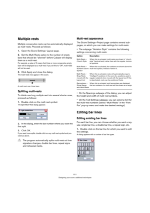 Page 606611
Designing your score: additional techniques
Multiple rests
Multiple consecutive rests can be automatically displayed 
as multi-rests. Proceed as follows:
1.Open the Score Settings–Layout page.
2.Set the Multi-Rests option to the number of empty 
bars that should be “allowed” before Cubase will display 
them as a multi-rest.
For example, a value of 2 means that three or more consecutive empty 
bars will be displayed as a multi-rest. If you set this to “Off”, multi-rests 
will not be used.
3.Click...