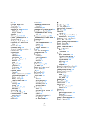 Page 637637
Index
Click 85
Clips, see “Audio clips”
Close Gaps 258
Close project 450
Color pop-up menu 546, 605
MIDI editors 343
Project window 41
Color tool 41
Coloring notes 546, 605
Colorize Event Background 39
Common Time 497
Configuring Studio Sends 158
Configuring the Control Room 
Mixer 151
Conform Files 283
Consolidate Rests 506
Constrain Delay Compensation 193
Context menus 496
Control Room
About 147
Channels 148
Configuring 148
Creating a Channel 149
Features 147
Mixer 151
Operations 153
Overview 151...