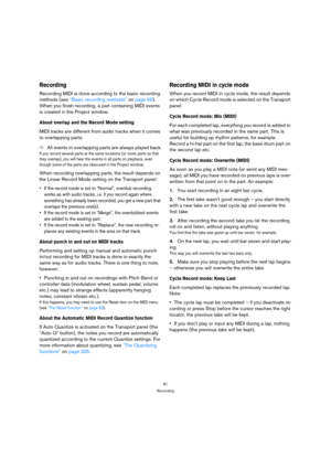 Page 8181
Recording
Recording
Recording MIDI is done according to the basic recording 
methods (see “Basic recording methods” on page 66). 
When you finish recording, a part containing MIDI events 
is created in the Project window.
About overlap and the Record Mode setting
MIDI tracks are different from audio tracks when it comes 
to overlapping parts:
ÖAll events in overlapping parts are always played back.
If you record several parts at the same locations (or move parts so that 
they overlap), you will hear...