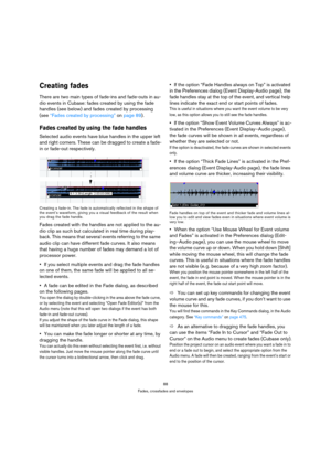 Page 8888
Fades, crossfades and envelopes
Creating fades
There are two main types of fade-ins and fade-outs in au-
dio events in Cubase: fades created by using the fade 
handles (see below) and fades created by processing 
(see “Fades created by processing” on page 89).
Fades created by using the fade handles
Selected audio events have blue handles in the upper left 
and right corners. These can be dragged to create a fade-
in or fade-out respectively.
Creating a fade-in. The fade is automatically reflected in...