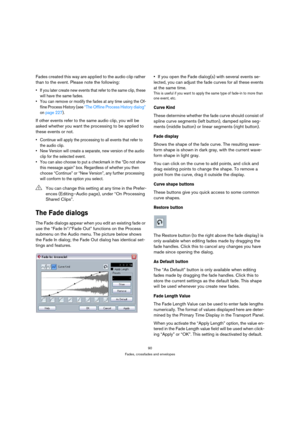 Page 9090
Fades, crossfades and envelopes
Fades created this way are applied to the audio clip rather 
than to the event. Please note the following:
 If you later create new events that refer to the same clip, these 
will have the same fades.
 You can remove or modify the fades at any time using the Of-
fline Process History (see “The Offline Process History dialog” 
on page 227).
If other events refer to the same audio clip, you will be 
asked whether you want the processing to be applied to 
these events or...