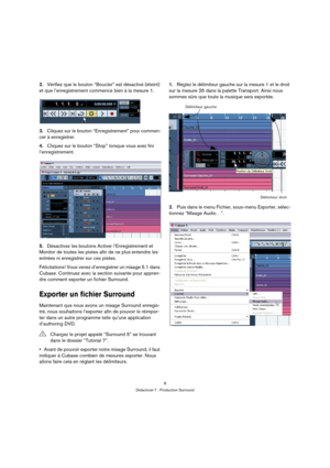 Page 88
Didacticiel 7 : Production Surround
2.Vérifiez que le bouton “Boucler” est désactivé (éteint) 
et que l’enregistrement commence bien à la mesure 1.
3.Cliquez sur le bouton “Enregistrement” pour commen-
cer à enregistrer.
4.Cliquez sur le bouton “Stop” lorsque vous avez fini 
l’enregistrement.
5.Désactivez les boutons Activer l’Enregistrement et 
Monitor de toutes les pistes afin de ne plus entendre les 
entrées ni enregistrer sur ces pistes.
Félicitations! Vous venez d’enregistrer un mixage 5.1 dans...