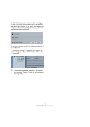 Page 1010
Didacticiel 7 : Production Surround
9.Activez les trois options situées en bas du dialogue, 
car elles concernent la réimportation de l’audio dans Cu-
base après l’avoir exporté; ce qui créera automatiquement 
une piste audio. La fenêtre “Exporter Mixage Audio” sera 
aussi fermée après l’exportation.
10.Lorsque vous avez terminé les réglages, cliquez sur le 
bouton Exporter.
11.Vous verrez ensuite le mixage Surround exporté sur 
une nouvelle piste audio sous la forme d’un fichier audio 
5.1...