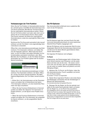 Page 1313
Arbeiten mit den neuen Funktionen
Verbesserungen der Trim-Funktion
Wenn Sie die Trim-Funktion im Automationsfeld einschal-
ten, wird jetzt genau in der Mitte der Automationsspur eine 
Trim-Kurve positioniert. Mit Hilfe der Trim-Kurve können 
Sie die ursprüngliche Automationskurve ändern. Ziehen 
Sie die Trim-Kurve einfach nach oben oder unten und er-
gänzen Sie sie mit Automations-Events. Diese zusätzli-
chen Events verändern die Werte der ursprünglichen 
Automationskurve, wobei die ursprünglichen...