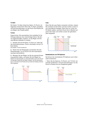 Page 1414
Arbeiten mit den neuen Funktionen
To Start
Die Option »To Start« ähnelt der Option »To Punch« mit 
folgendem Unterschied: Wenn Sie »To Start« auswählen, 
wird die Automationsspur von der Punch-Out-Position bis 
zum Beginn des Projekts gefüllt.
To End
Angenommen, Sie automatisieren die Lautstärke für die 
Hintergrundspuren einer zweiminütigen Szene. Sie kön-
nen folgendermaßen vorgehen, um die Regler nicht für 
zwei Minuten festhalten zu müssen: 
1.Schalten Sie die Fill-Option »To End« ein, indem Sie...