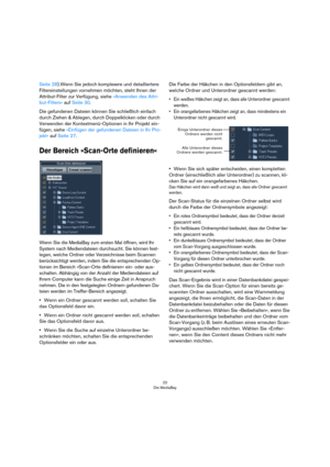 Page 2222
Die MediaBay
Seite 28).Wenn Sie jedoch komplexere und detailliertere 
Filtereinstellungen vornehmen möchten, steht Ihnen der 
Attribut-Filter zur Verfügung, siehe »Anwenden des Attri-
but-Filters« auf Seite 30.
Die gefundenen Dateien können Sie schließlich einfach 
durch Ziehen & Ablegen, durch Doppelklicken oder durch 
Verwenden der Kontextmenü-Optionen in Ihr Projekt ein-
fügen, siehe »Einfügen der gefundenen Dateien in Ihr Pro-
jekt« auf Seite 27.
Der Bereich »Scan-Orte definieren«
Wenn Sie die...