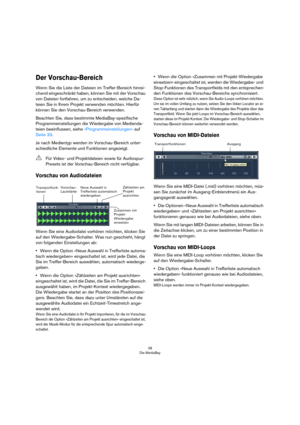 Page 2828
Die MediaBay
Der Vorschau-Bereich
Wenn Sie die Liste der Dateien im Treffer-Bereich hinrei-
chend eingeschränkt haben, können Sie mit der Vorschau 
von Dateien fortfahren, um zu entscheiden, welche Da-
teien Sie in Ihrem Projekt verwenden möchten. Hierfür 
können Sie den Vorschau-Bereich verwenden.
Beachten Sie, dass bestimmte MediaBay-spezifische 
Programmeinstellungen die Wiedergabe von Medienda-
teien beeinflussen, siehe »Programmeinstellungen« auf 
Seite 33. 
Je nach Medientyp werden im...