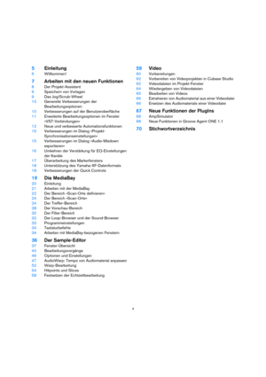 Page 44
5Einleitung
6Willkommen!
7Arbeiten mit den neuen Funktionen
8Der Projekt-Assistent
9Speichern von Vorlagen
9Das Jog/Scrub-Wheel
10Generelle Verbesserungen der 
Bearbeitungsoptionen
10Verbesserungen auf der Benutzeroberfläche
11Erweiterte Bearbeitungsoptionen im Fenster 
»VST-Verbindungen«
12Neue und verbesserte Automationsfunktionen
15Verbesserungen im Dialog »Projekt-
Synchronisationseinstellungen«
15Verbesserungen im Dialog »Audio-Mixdown 
exportieren«
16Umkehren der Verstärkung für EQ-Einstellungen...