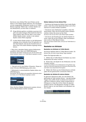 Page 3131
Die MediaBay
Sie können einen Attribut-Filter durch Klicken auf die 
Werte in einer Attribut-Spalte definieren: Nur die Dateien 
mit dem ausgewählten Attributwert werden so im Treffer-
Bereich angezeigt. Wählen Sie in anderen Spalten wei-
tere Attributwerte, um Ihren Filter zu verfeinern.
•Wenn Sie in derselben Spalte mehrere Attributwerte 
auswählen, bilden diese eine ODER-Bedingung.
Das bedeutet, dass Dateien entweder den einen oder den anderen Attri-
butwert aufweisen müssen, um im Treffer-Bereich...